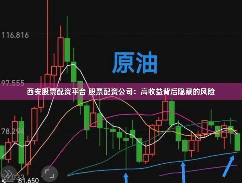 西安股票配资平台 股票配资公司：高收益背后隐藏的风险