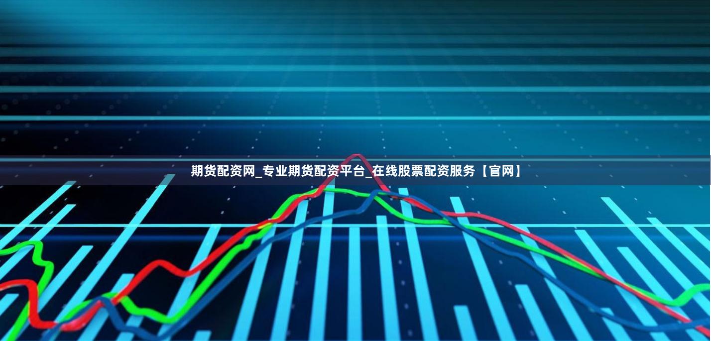 期货配资网_专业期货配资平台_在线股票配资服务【官网】
